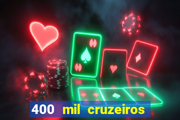 400 mil cruzeiros em reais